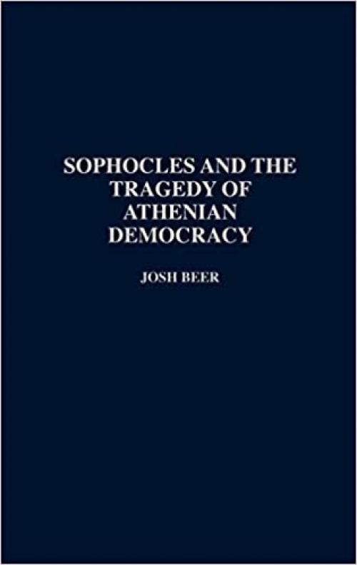  Sophocles and the Tragedy of Athenian Democracy (Contributions in Drama and Theatre Studies) 