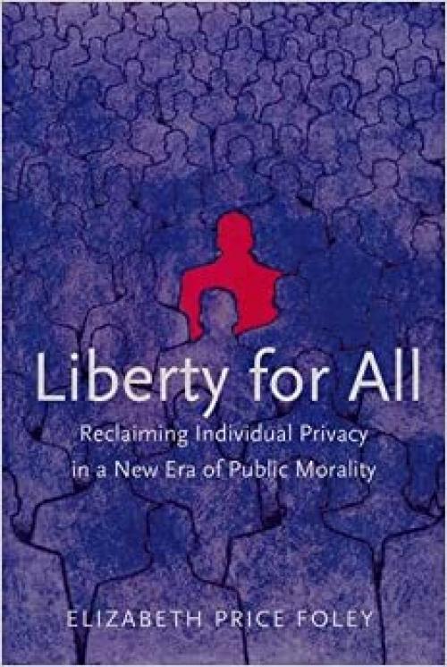  Liberty for All: Reclaiming Individual Privacy in a New Era of Public Morality 