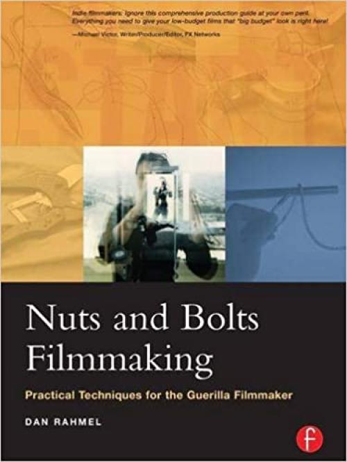  Nuts and Bolts Filmmaking: Practical Techniques for the Guerilla Filmmaker 