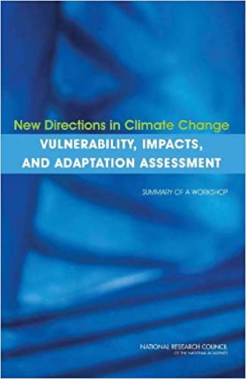  New Directions in Climate Change Vulnerability, Impacts, and Adaptation Assessment: Summary of a Workshop 