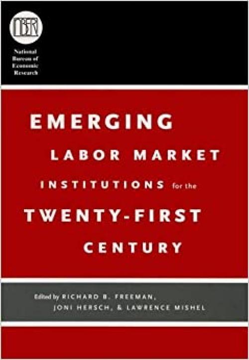  Emerging Labor Market Institutions for the Twenty-First Century (National Bureau of Economic Research Conference Report) 