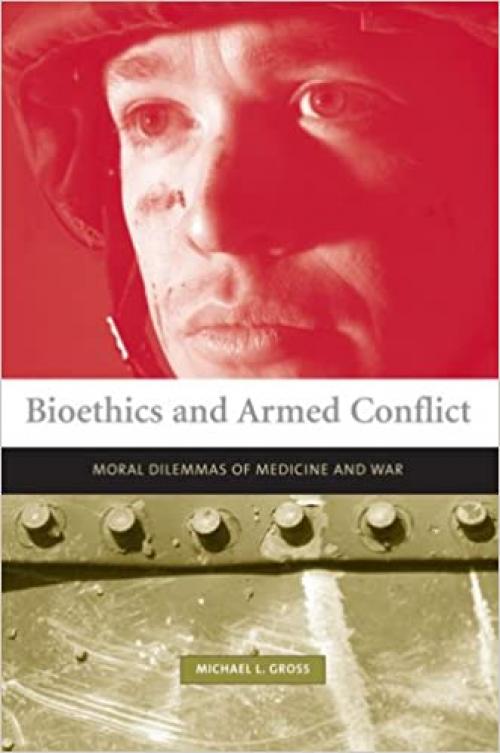  Bioethics and Armed Conflict: Moral Dilemmas of Medicine and War (Basic Bioethics) 