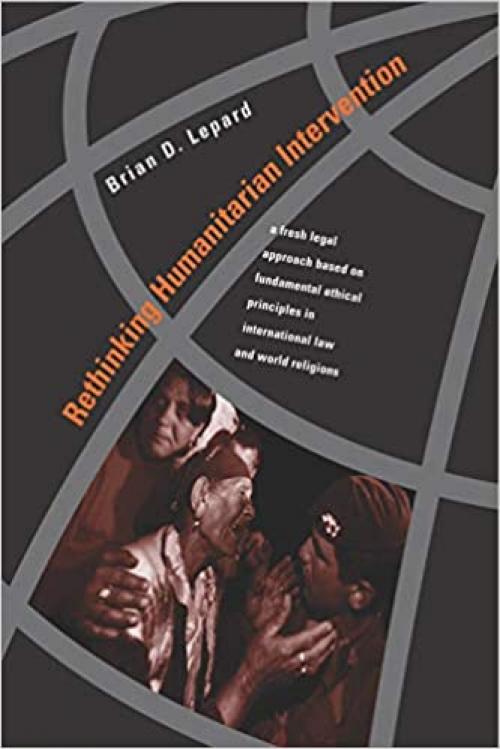  Rethinking Humanitarian Intervention: A Fresh Legal Approach Based on Fundamental Ethical Principles in International Law and World Religions 