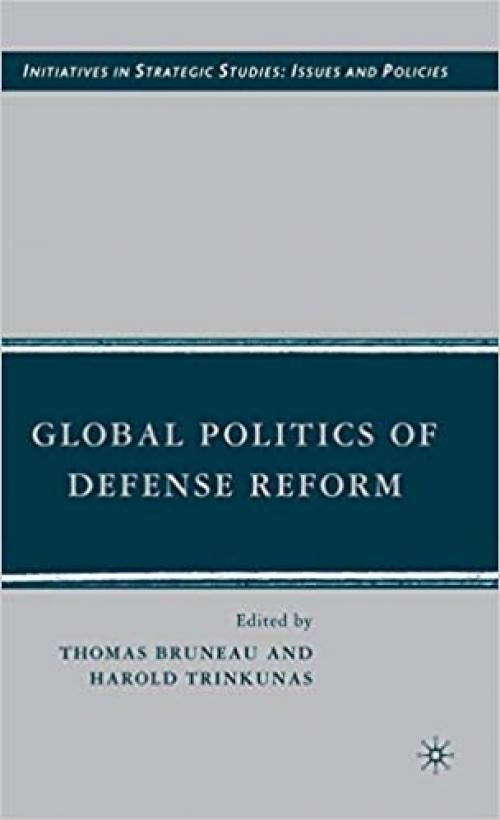  Global Politics of Defense Reform (Initiatives in Strategic Studies: Issues and Policies) 