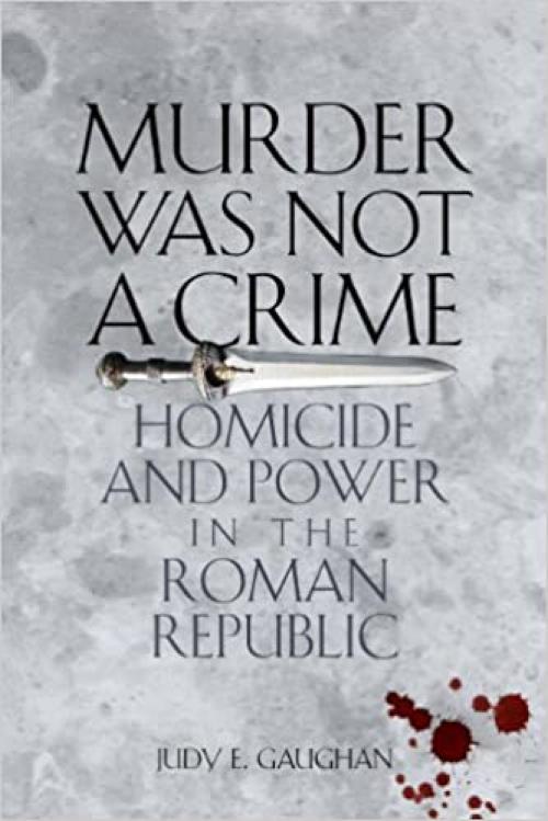  Murder Was Not a Crime: Homicide and Power in the Roman Republic 