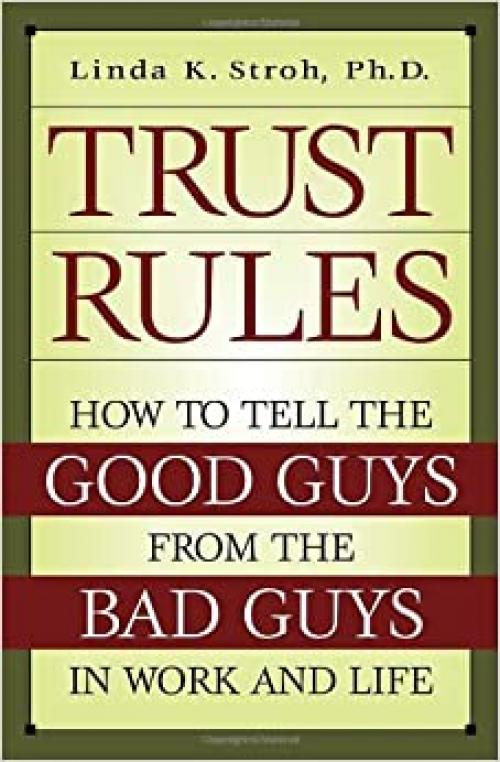  Trust Rules: How to Tell the Good Guys from the Bad Guys in Work and Life 