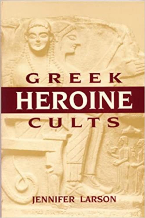  Greek Heroine Cults (Wisconsin Studies in Classics) 