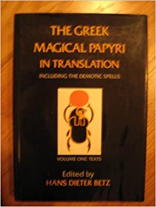  The Greek Magical Papyri in Translation, Including the Demonic Spells, Vol. 1: Texts 