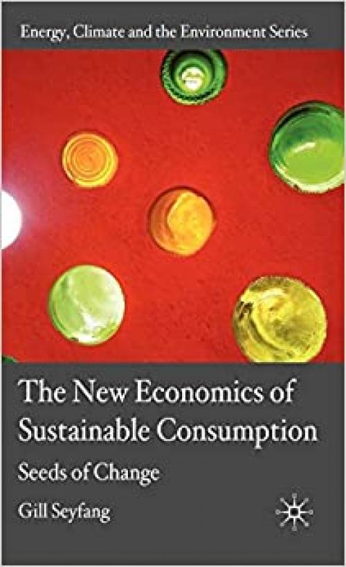  The New Economics of Sustainable Consumption: Seeds of Change (Energy, Climate and the Environment) 