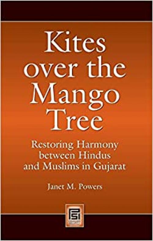  Kites over the Mango Tree: Restoring Harmony between Hindus and Muslims in Gujarat (Praeger Security International) 