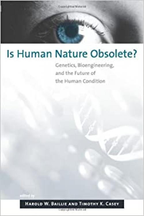  Is Human Nature Obsolete?: Genetics, Bioengineering, and the Future of the Human Condition (Basic Bioethics) 