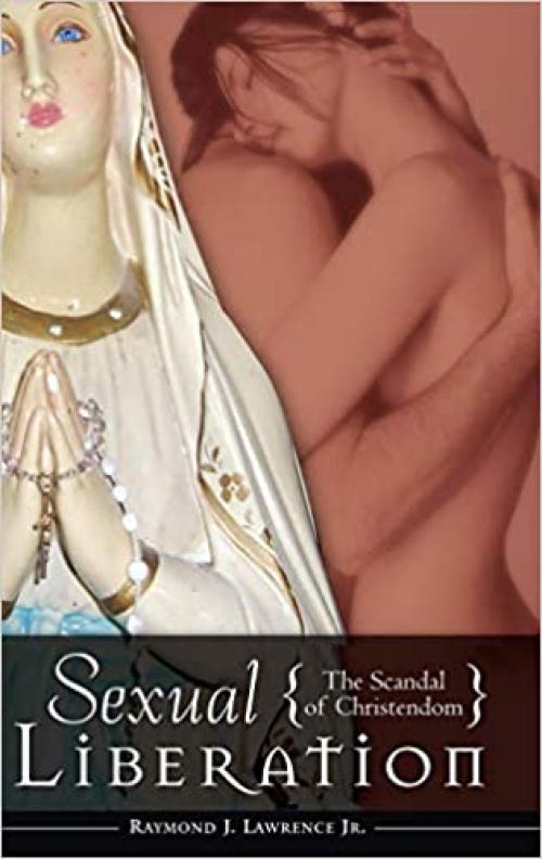  Sexual Liberation: The Scandal of Christendom (Psychology, Religion, and Spirituality) 