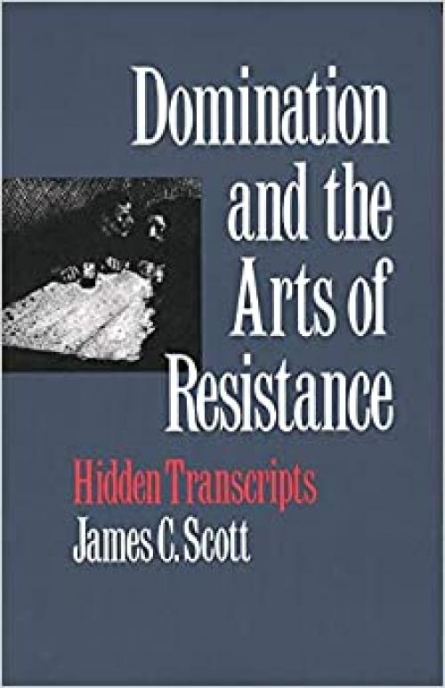  Domination and the Arts of Resistance: Hidden Transcripts 