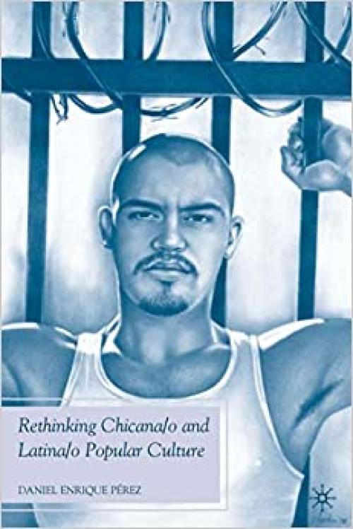  Rethinking Chicana/o and Latina/o Popular Culture (Future of Minority Studies) 