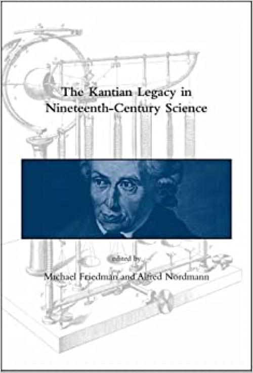  The Kantian Legacy in Nineteenth-Century Science (Dibner Institute Studies in the History of Science and Technology) 