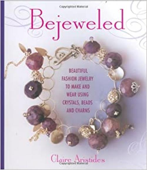  Bejeweled: Beautiful Fashion Jewelry to Make and Wear Using Crystals, Beads, and Charms 