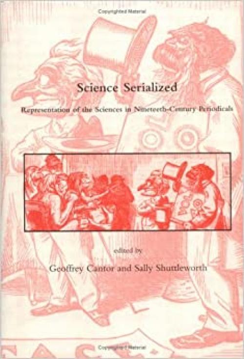  Science Serialized: Representations of the Sciences in Nineteenth-Century Periodicals (Dibner Institute Studies in the History of Science and Technology) 