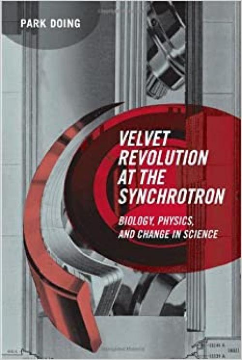  Velvet Revolution at the Synchrotron: Biology, Physics, and Change in Science (Inside Technology) 