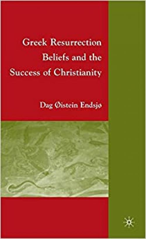  Greek Resurrection Beliefs and the Success of Christianity 