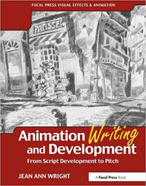  Animation Writing and Development, : From Script Development to Pitch (Focal Press Visual Effects and Animation) 