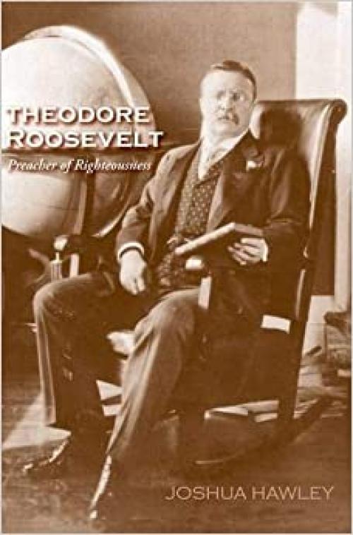  Theodore Roosevelt: Preacher of Righteousness 