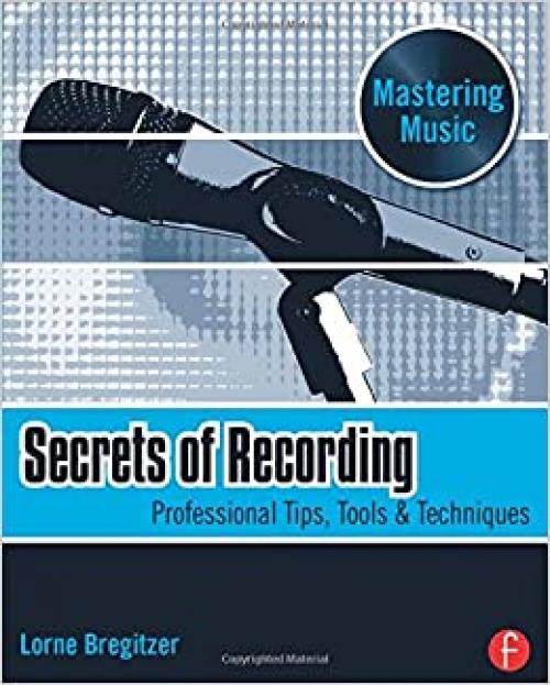  Secrets of Recording: Professional Tips, Tools & Techniques (The Mastering Music Series) 