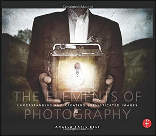  The Elements of Photography: Understanding and Creating Sophisticated Images 