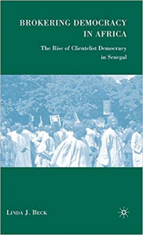  Brokering Democracy in Africa: The Rise of Clientelist Democracy in Senegal 