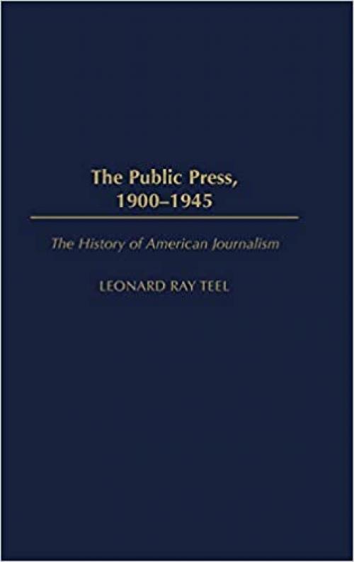  The Public Press, 1900-1945 (History of American Journalism) 