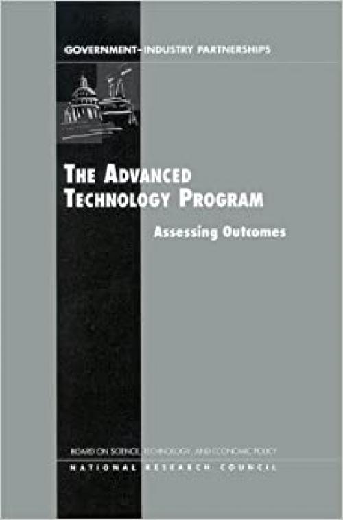  The Advanced Technology Program: Assessing Outcomes (Government-Industry Partnerships for the Development of New) 