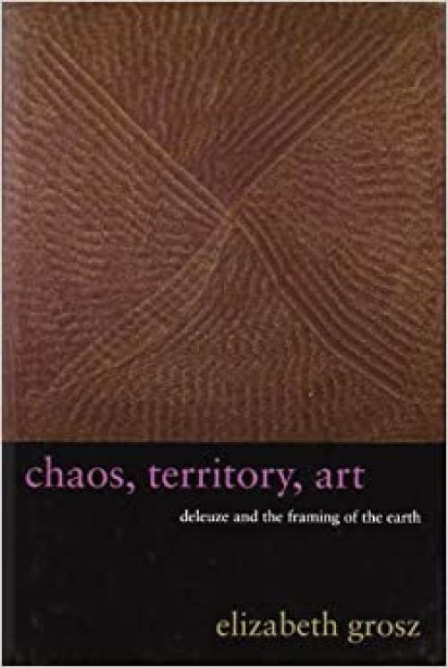  Chaos, Territory, Art: Deleuze and the Framing of the Earth (The Wellek Library Lectures) 