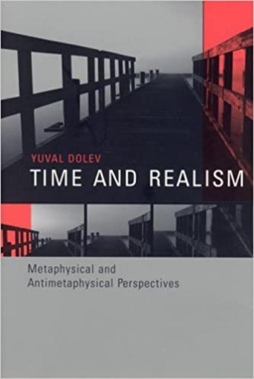  Time and Realism: Metaphysical and Antimetaphysical Perspectives (Representation and Mind series) 