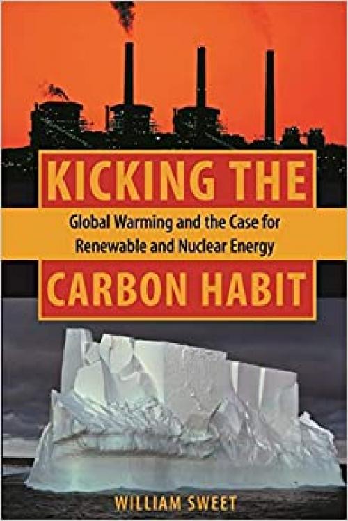  Kicking the Carbon Habit: Global Warming and the Case for Renewable and Nuclear Energy 