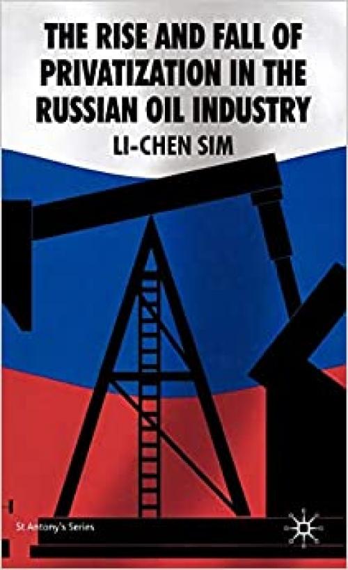  The Rise and Fall of Privatization in the Russian Oil Industry (St Antony's Series) 