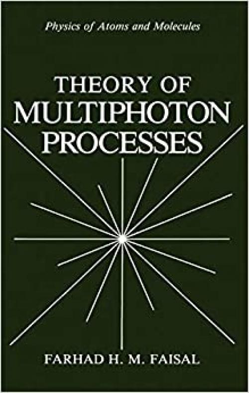  Theory of Multiphoton Processes (Physics of Atoms and Molecules) 