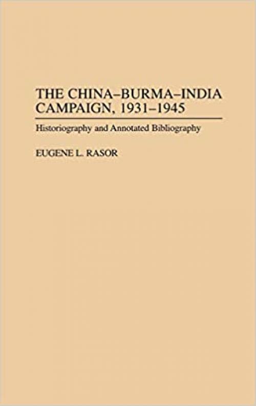  The China-Burma-India Campaign, 1931-1945: Historiography and Annotated Bibliography (Bibliographies of Battles and Leaders) 