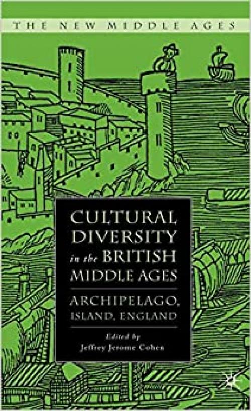  Cultural Diversity in the British Middle Ages: Archipelago, Island, England (The New Middle Ages) 