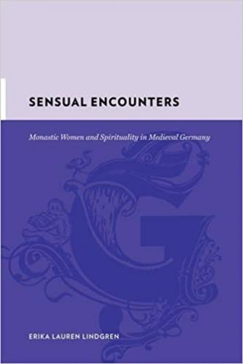  Sensual Encounters: Monastic Women and Spirituality in Medieval Germany (Gutenberg-e) 