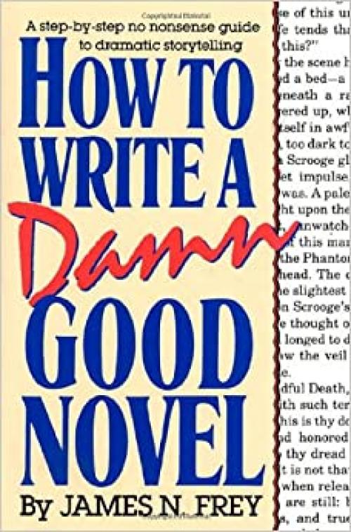  How to Write a Damn Good Novel: A Step-by-Step No Nonsense Guide to Dramatic Storytelling 