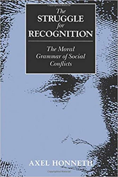  The Struggle for Recognition: The Moral Grammar of Social Conflicts (Studies in Contemporary German Social Thought) 