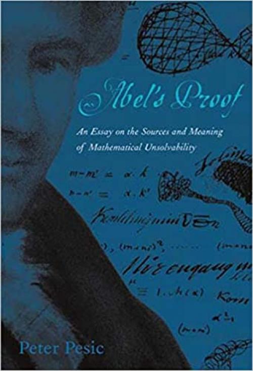  Abel's Proof: An Essay on the Sources and Meaning of Mathematical Unsolvability (The MIT Press) 