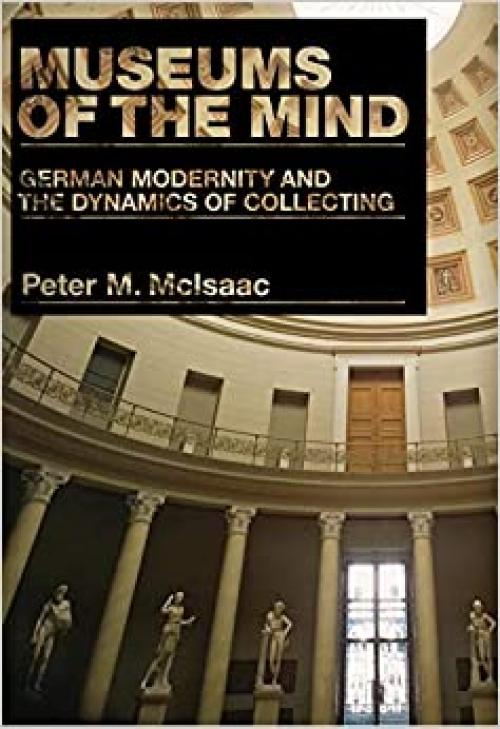  Museums of the Mind: German Modernity and the Dynamics of Collecting (Penn State Press) 