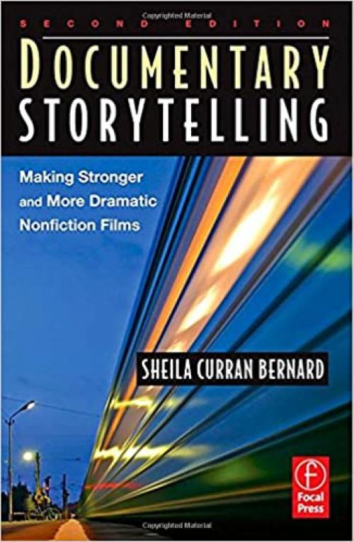  Documentary Storytelling, Second Edition: Making Stronger and More Dramatic Nonfiction Films 