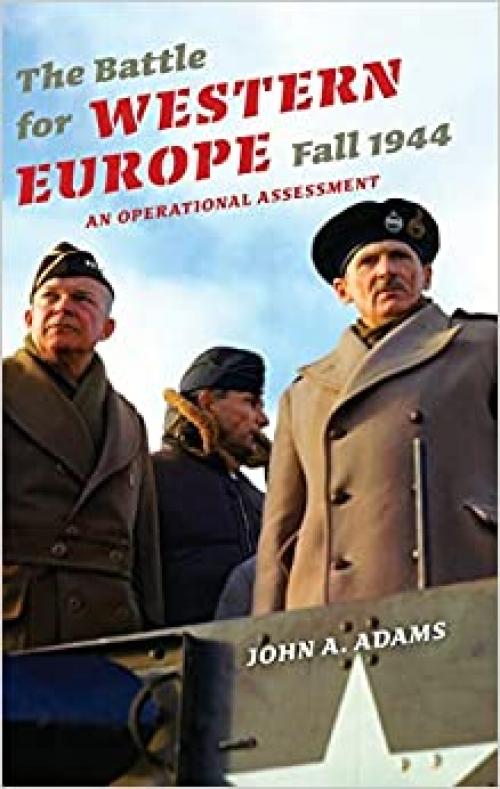  The Battle for Western Europe, Fall 1944: An Operational Assessment (Twentieth-Century Battles) 