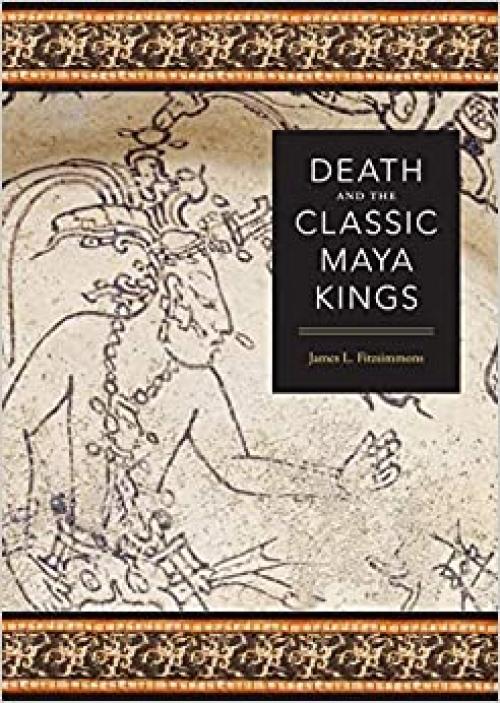  Death and the Classic Maya Kings (Linda Schele Series in Maya and Pre-Columbian Studies) 