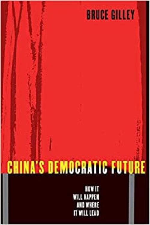  China's Democratic Future: How It Will Happen and Where It Will Lead 