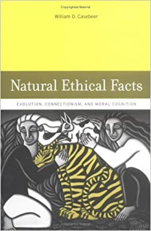  Natural Ethical Facts: Evolution, Connectionism, and Moral Cognition (A Bradford Book) 