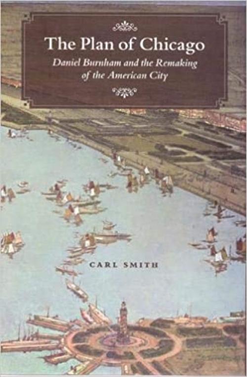  The Plan of Chicago: Daniel Burnham and the Remaking of the American City (Chicago Visions and Revisions) 