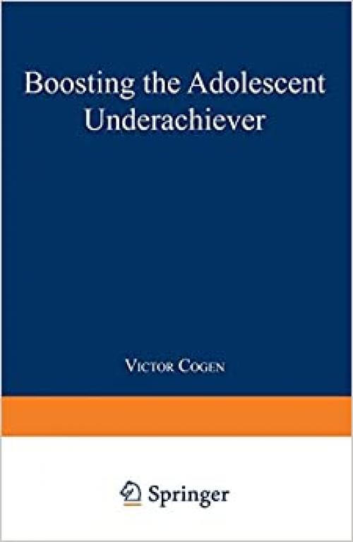  Boosting the Adolescent Underachiever: How Parents Can Change a “C” Student into an “A” Student 