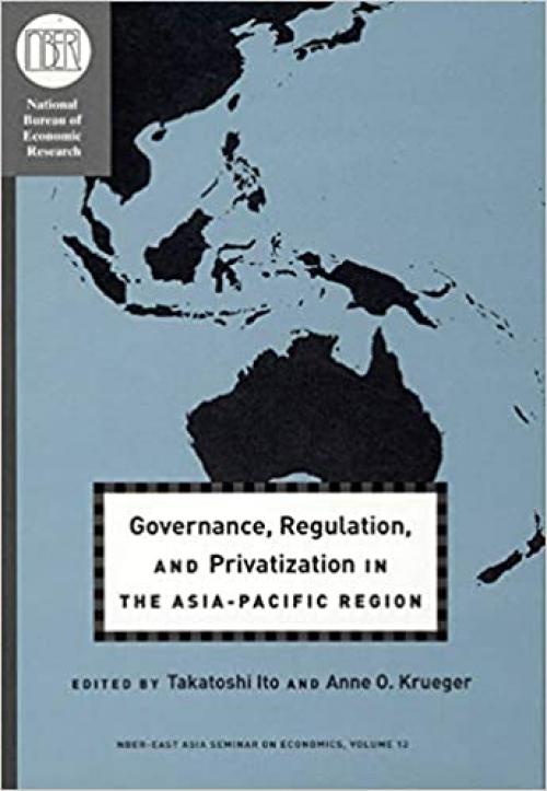  Governance, Regulation, and Privatization in the Asia-Pacific Region (Volume 12) (National Bureau of Economic Research East Asia Seminar on Economics) 